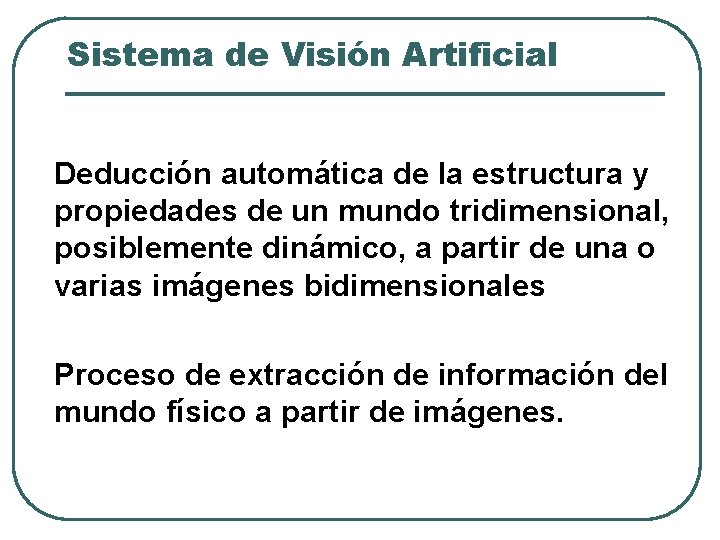 Sistema de Visión Artificial Deducción automática de la estructura y propiedades de un mundo Sistema de Visión Artificial Deducción automática de la estructura y propiedades de un mundo