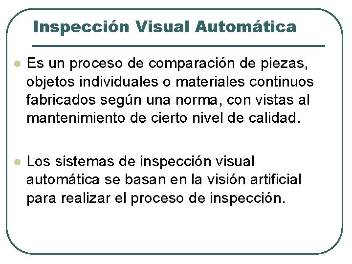 Inspección Visual Automática l Es un proceso de comparación de piezas, objetos individuales o Inspección Visual Automática l Es un proceso de comparación de piezas, objetos individuales o