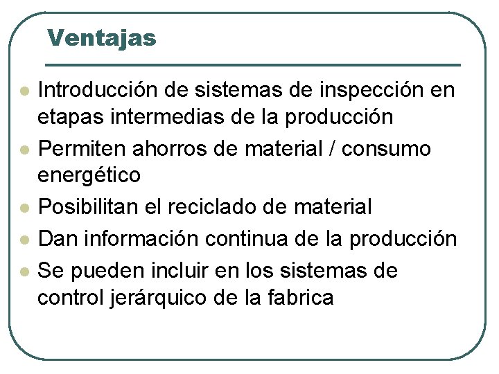 Ventajas l l l Introducción de sistemas de inspección en etapas intermedias de la Ventajas l l l Introducción de sistemas de inspección en etapas intermedias de la
