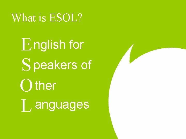 What is ESOL? E nglish for S peakers of O ther L anguages 