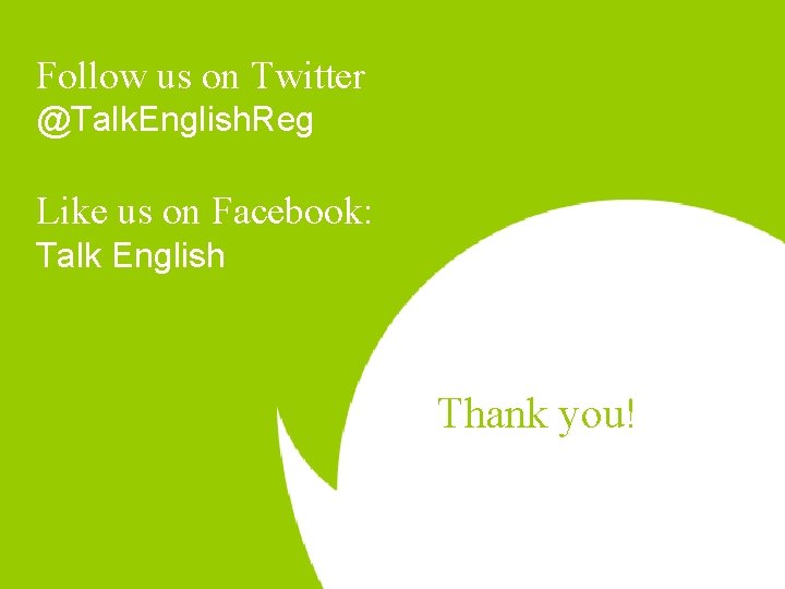 Follow us on Twitter @Talk. English. Reg Like us on Facebook: Talk English Thank