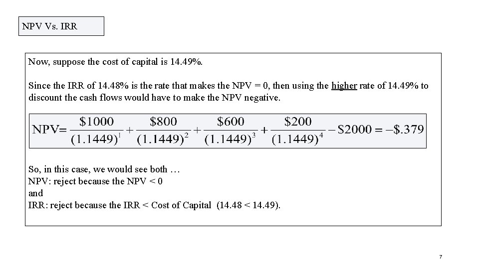 NPV Vs. IRR Now, suppose the cost of capital is 14. 49%. Since the NPV Vs. IRR Now, suppose the cost of capital is 14. 49%. Since the