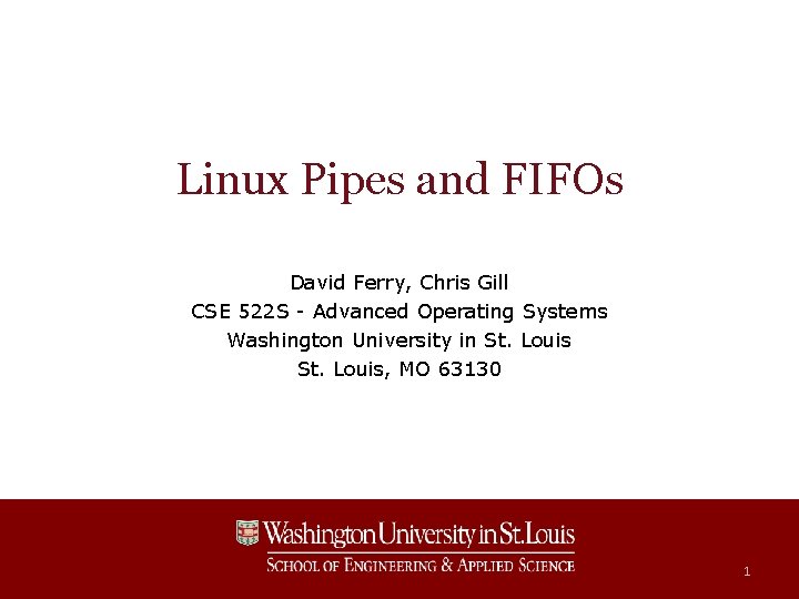 Linux Pipes and FIFOs David Ferry, Chris Gill CSE 522 S - Advanced Operating