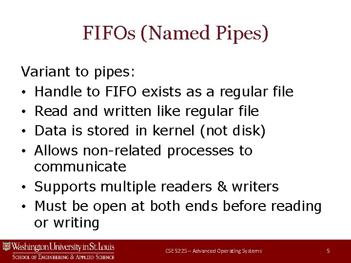 FIFOs (Named Pipes) Variant to pipes: • Handle to FIFO exists as a regular