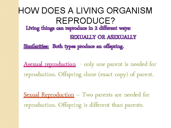 HOW DOES A LIVING ORGANISM REPRODUCE? Living things can reproduce in 2 different ways: