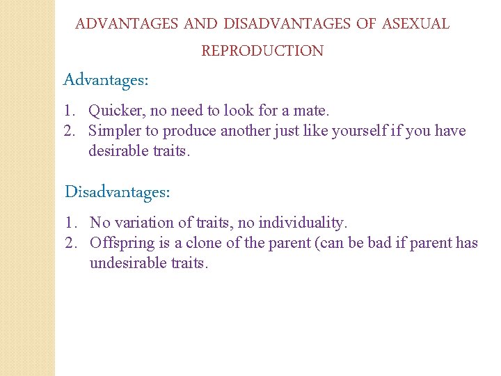 ADVANTAGES AND DISADVANTAGES OF ASEXUAL REPRODUCTION Advantages: 1. Quicker, no need to look for