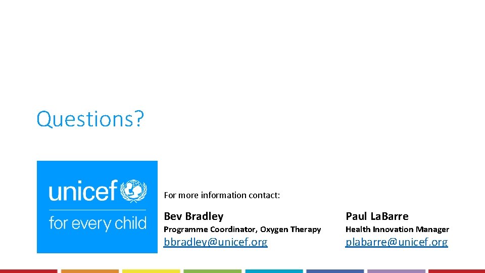 Questions? For more information contact: Bev Bradley Paul La. Barre bbradley@unicef. org plabarre@unicef. org