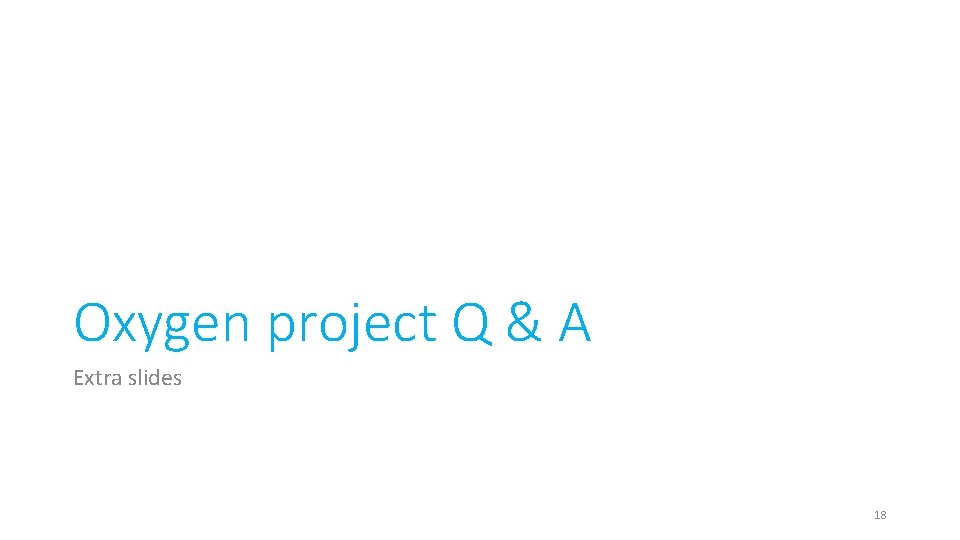 Oxygen project Q & A Extra slides 18 