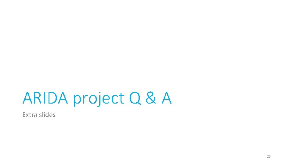 ARIDA project Q & A Extra slides 26 