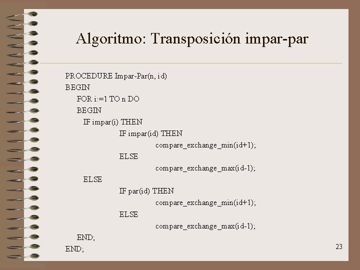 Algoritmo: Transposición impar-par PROCEDURE Impar-Par(n, id) BEGIN FOR i: =1 TO n DO BEGIN