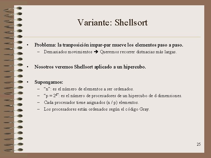 Variante: Shellsort • Problema: la tranposición impar-par mueve los elementos paso a paso. –