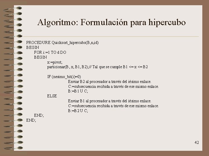 Algoritmo: Formulación para hipercubo PROCEDURE Quicksort_hipercubo(B, n, id) BEGIN FOR i: =1 TO d