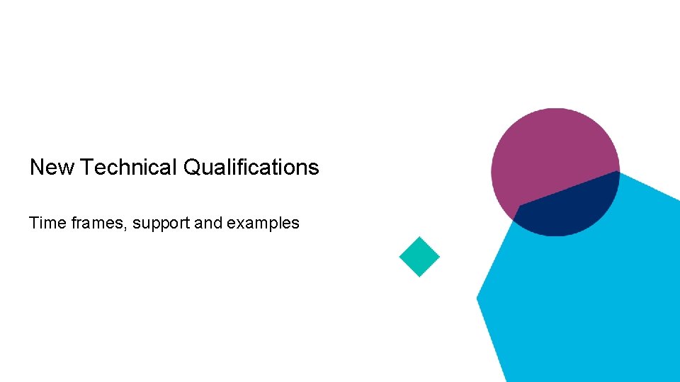 New Technical Qualifications Time frames, support and examples 