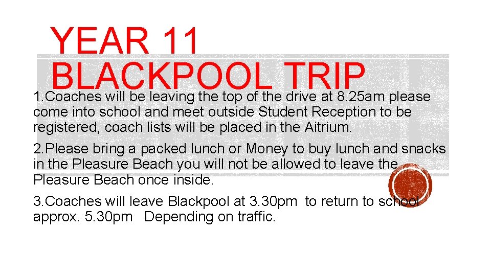 YEAR 11 BLACKPOOL TRIP 1. Coaches will be leaving the top of the drive