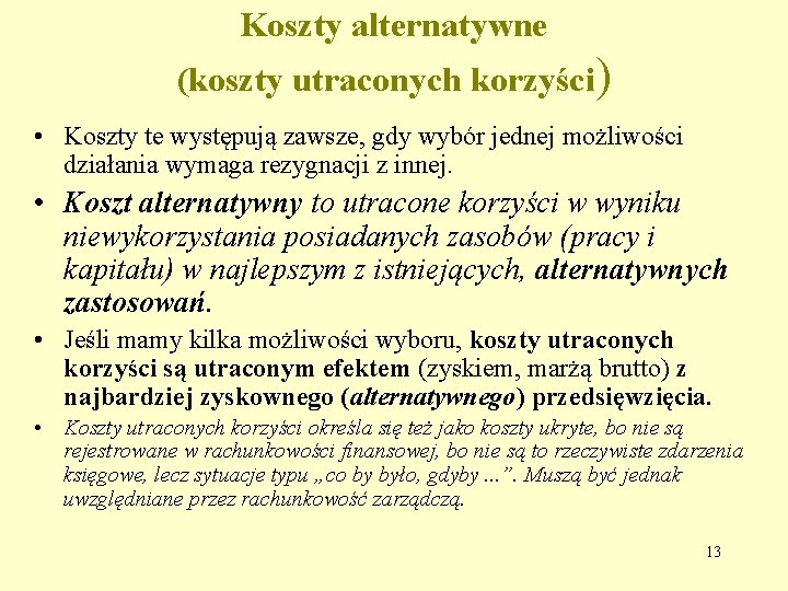 Koszty alternatywne (koszty utraconych korzyści) • Koszty te występują zawsze, gdy wybór jednej możliwości