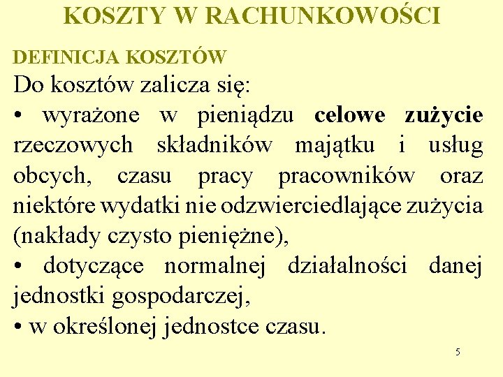 KOSZTY W RACHUNKOWOŚCI DEFINICJA KOSZTÓW Do kosztów zalicza się: • wyrażone w pieniądzu celowe