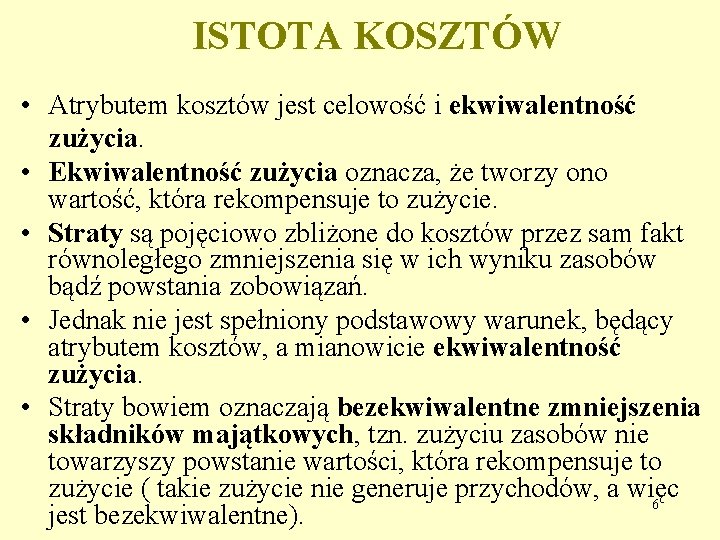 ISTOTA KOSZTÓW • Atrybutem kosztów jest celowość i ekwiwalentność zużycia. • Ekwiwalentność zużycia oznacza,