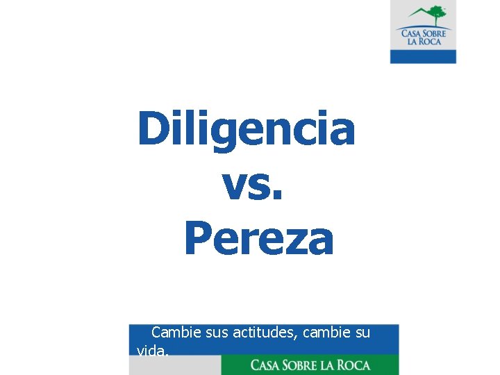 Diligencia vs. Pereza Cambie sus actitudes, cambie su vida. 