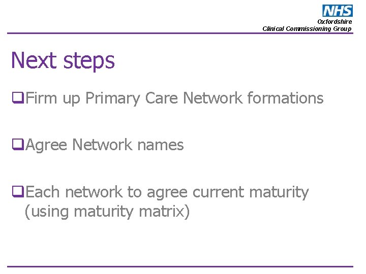 Oxfordshire Clinical Commissioning Group Next steps q. Firm up Primary Care Network formations q.