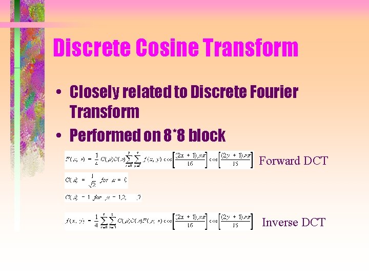 Discrete Cosine Transform • Closely related to Discrete Fourier Transform • Performed on 8*8