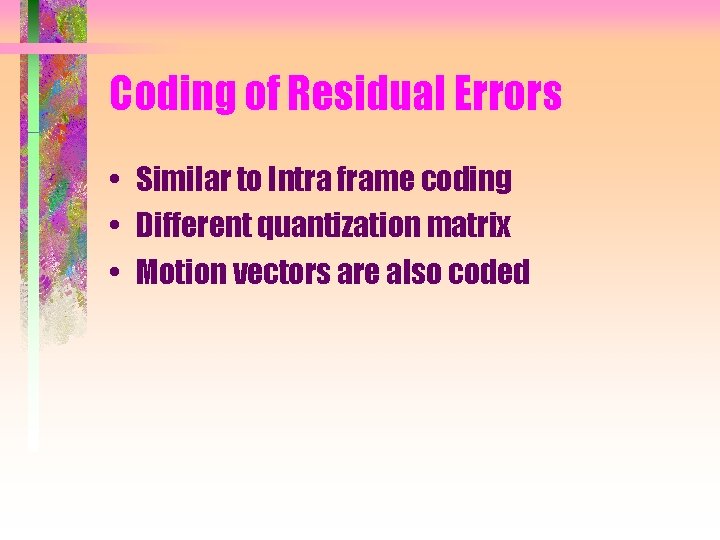 Coding of Residual Errors • Similar to Intra frame coding • Different quantization matrix