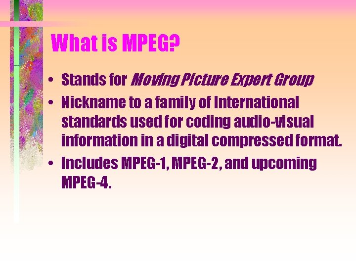 What is MPEG? • Stands for Moving Picture Expert Group • Nickname to a