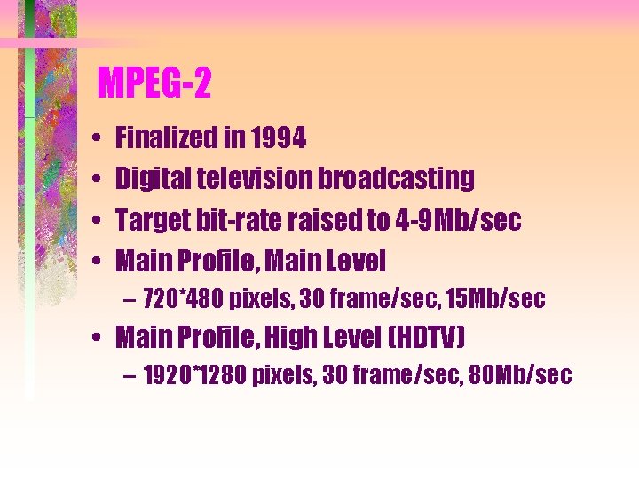 MPEG-2 • • Finalized in 1994 Digital television broadcasting Target bit-rate raised to 4