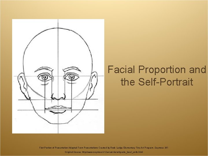 Facial Proportion and the Self-Portrait First Portion of Presentation Adapted From Presentations Created by Facial Proportion and the Self-Portrait First Portion of Presentation Adapted From Presentations Created by