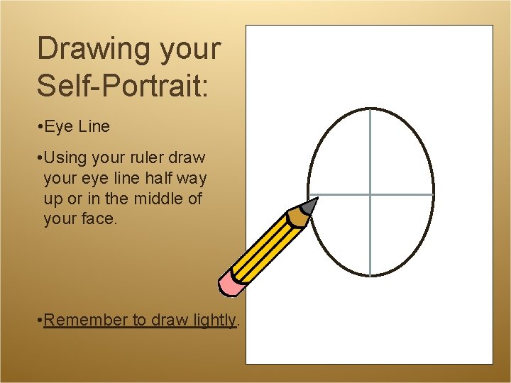 Drawing your Self-Portrait: • Eye Line • Using your ruler draw your eye line Drawing your Self-Portrait: • Eye Line • Using your ruler draw your eye line