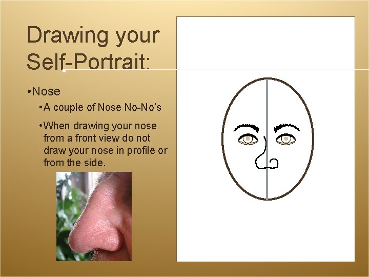 Drawing your Self-Portrait: • Nose • A couple of Nose No-No’s • When drawing Drawing your Self-Portrait: • Nose • A couple of Nose No-No’s • When drawing