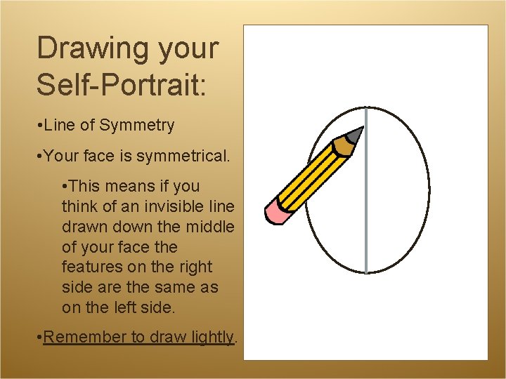 Drawing your Self-Portrait: • Line of Symmetry • Your face is symmetrical. • This Drawing your Self-Portrait: • Line of Symmetry • Your face is symmetrical. • This