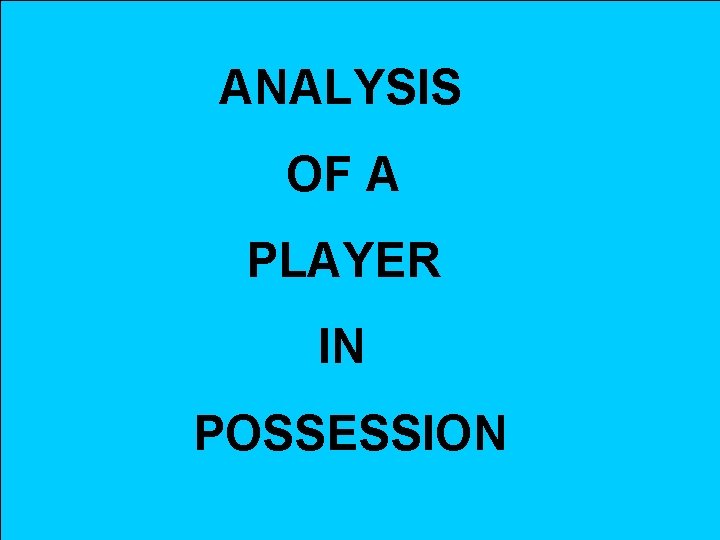 ANALYSIS OF A PLAYER IN POSSESSION 