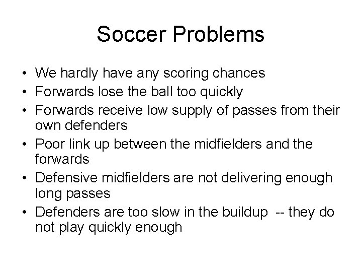 Soccer Problems • We hardly have any scoring chances • Forwards lose the ball