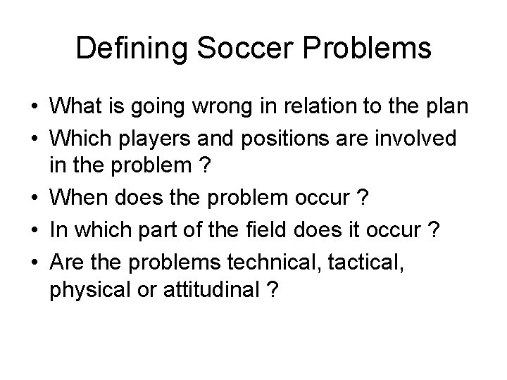 Defining Soccer Problems • What is going wrong in relation to the plan •