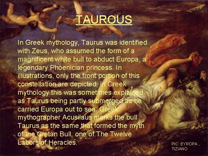 TAUROUS In Greek mythology, Taurus was identified with Zeus, who assumed the form of