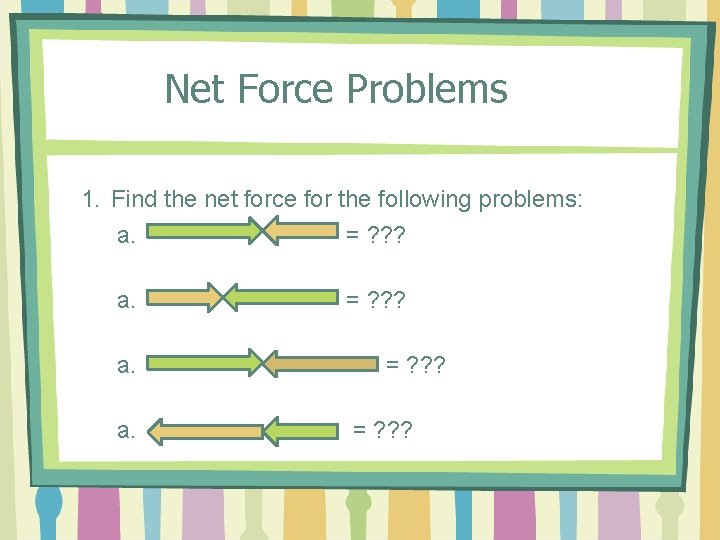 Net Force Problems 1. Find the net force for the following problems: a. =