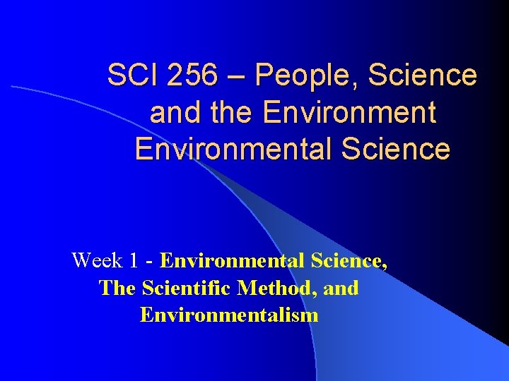 SCI 256 – People, Science and the Environmental Science Week 1 - Environmental Science,