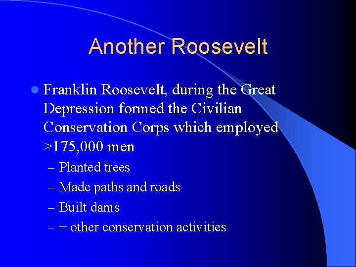 Another Roosevelt l Franklin Roosevelt, during the Great Depression formed the Civilian Conservation Corps