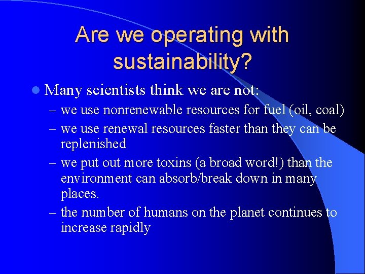 Are we operating with sustainability? l Many scientists think we are not: – we Are we operating with sustainability? l Many scientists think we are not: – we