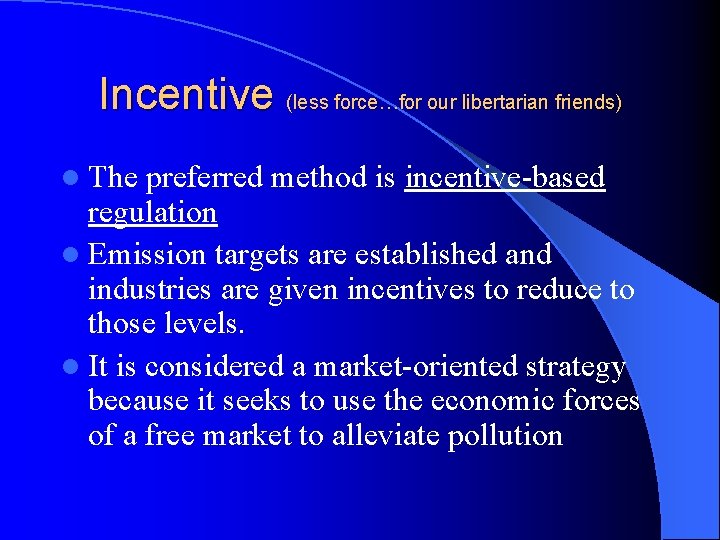 Incentive (less force…for our libertarian friends) l The preferred method is incentive-based regulation l Incentive (less force…for our libertarian friends) l The preferred method is incentive-based regulation l