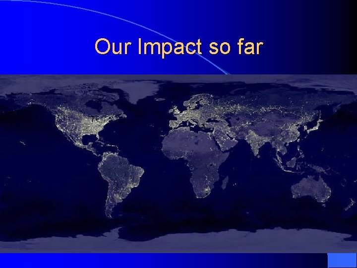 Our Impact so far Our Impact so far