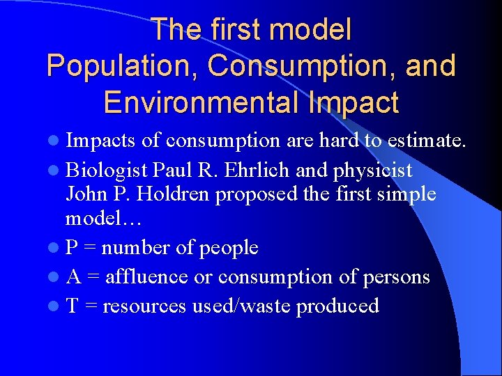 The first model Population, Consumption, and Environmental Impacts of consumption are hard to estimate.