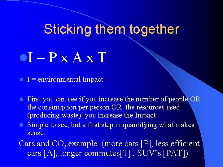 Sticking them together l. I l =Px. Ax. T I = environmental Impact First