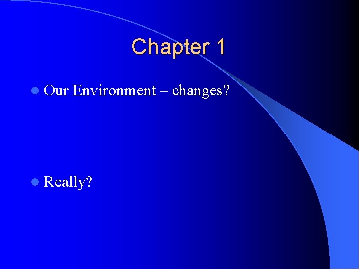 Chapter 1 l Our Environment – changes? l Really? 