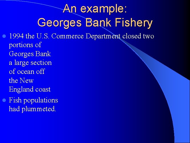 An example: Georges Bank Fishery 1994 the U. S. Commerce Department closed two portions