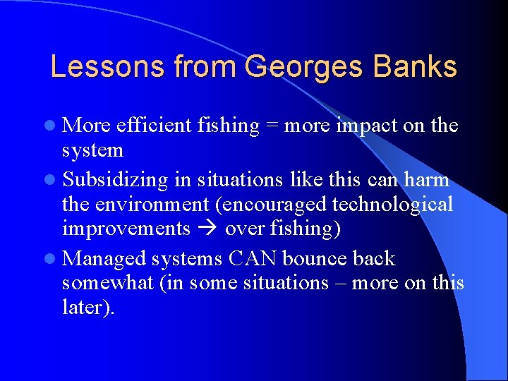 Lessons from Georges Banks l More efficient fishing = more impact on the system Lessons from Georges Banks l More efficient fishing = more impact on the system
