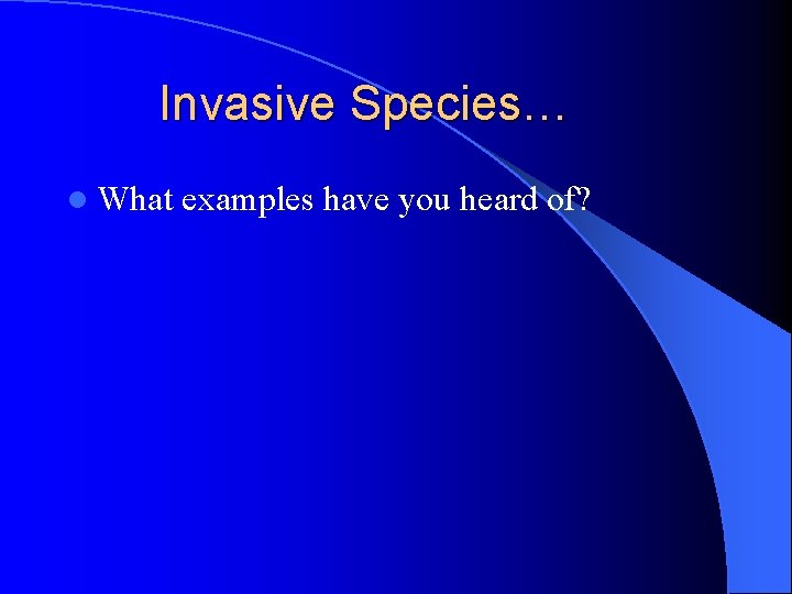 Invasive Species… l What examples have you heard of? 