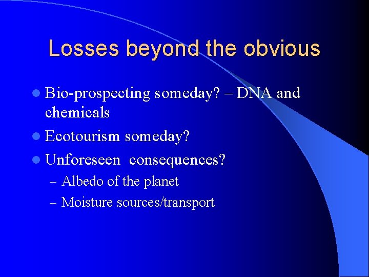 Losses beyond the obvious l Bio-prospecting someday? – DNA and chemicals l Ecotourism someday? Losses beyond the obvious l Bio-prospecting someday? – DNA and chemicals l Ecotourism someday?