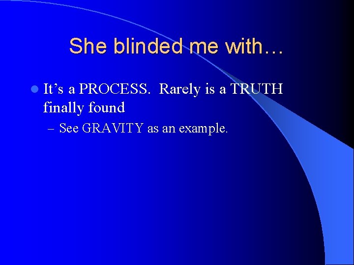 She blinded me with… l It’s a PROCESS. Rarely is a TRUTH finally found