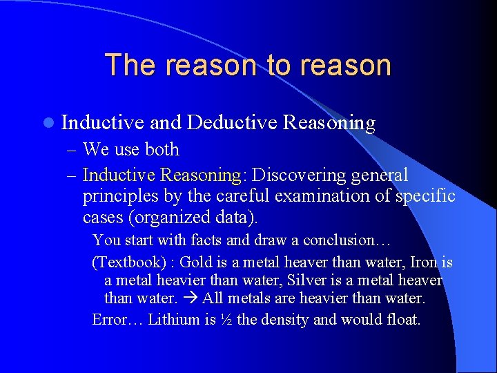 The reason to reason l Inductive and Deductive Reasoning – We use both –